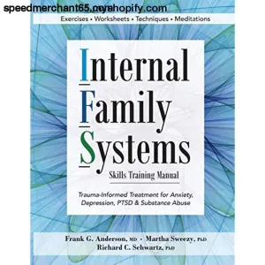 Internal Family Systems Skills Training Manual: Trauma-Informed Treatment for Anxiety, Depression, PTSD & Substance Abuse